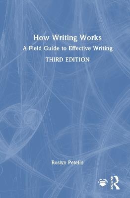 How Writing Works: A Field Guide to Effective Writing - Roslyn Petelin - cover