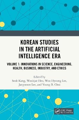 Korean Studies in the Artificial Intelligence Era: Volume 1: Innovations in Science, Engineering, Health, Business, Industry, and Ethics - cover