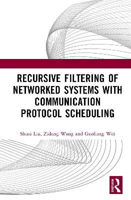 Recursive Filtering of Networked Systems with Communication Protocol Scheduling - Shuai Liu,Zidong Wang,Guoliang Wei - cover
