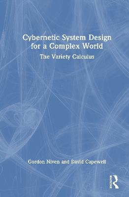 Cybernetic System Design for a Complex World: The Variety Calculus - Gordon Niven,David Capewell - cover