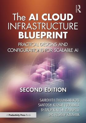 The AI Cloud Infrastructure Blueprint: Practical Designs and Configurations for Scalable AI - Sairohith Thummarakoti,Santosh Kumar Vududala,Bhanuprakash Madupati - cover
