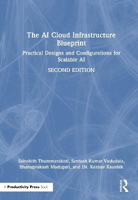 The AI Cloud Infrastructure Blueprint: Practical Designs and Configurations for Scalable AI - Sairohith Thummarakoti,Santosh Kumar Vududala,Bhanuprakash Madupati - cover