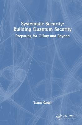 Systematic Security: Building Quantum Security: Preparing for Q-Day and Beyond - Timur Qader - cover