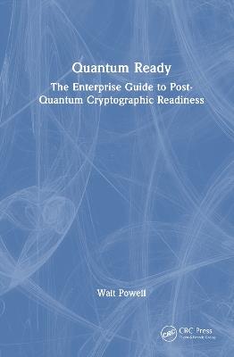 Quantum Ready: The Enterprise Guide to Post-Quantum Cryptographic Readiness - Walt Powell - cover
