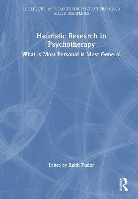 Heuristic Research in Psychotherapy: What is Most Personal is Most General - cover