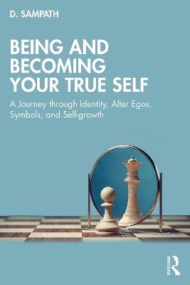 Being and Becoming Your True Self: A Journey through Identity, Alter Egos, Symbols, and Self-growth - D. Sampath - cover