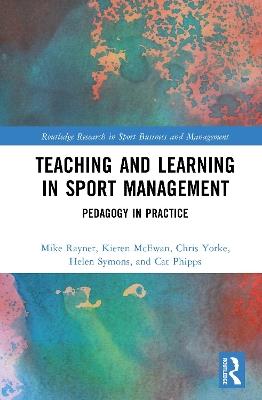 Teaching and Learning in Sport Management: Pedagogy in Practice - Mike Rayner,Kieren McEwan,Chris Yorke - cover