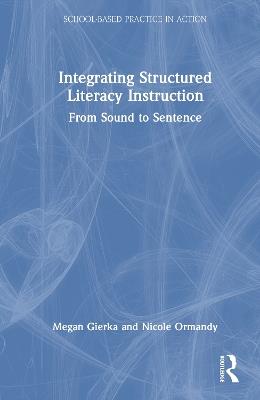 Integrating Structured Literacy Instruction: From Sound to Sentence - Megan Gierka,Nicole Ormandy - cover