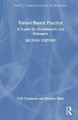 Values-Based Practice: A Guide for Practitioners and Managers - Neil Thompson,Bernard Moss - cover