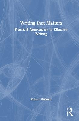 Writing that Matters: Practical Approaches to Effective Writing - Robert DiYanni - cover
