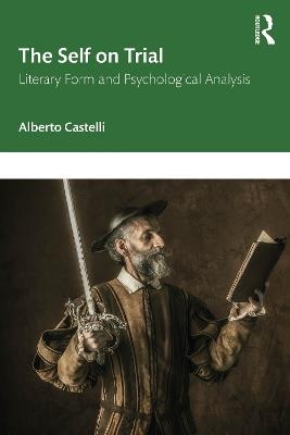 The Self on Trial: Literary Form and Psychological Analysis - Alberto Castelli - cover