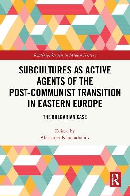 Subcultures as Active Agents of the Post-Communist Transition in Eastern Europe: The Bulgarian Case - cover
