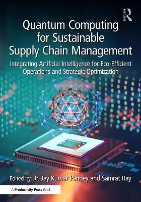 Quantum Computing for Sustainable Supply Chain Management: Integrating Artificial Intelligence for Eco-Efficient Operations and Strategic Optimization - cover