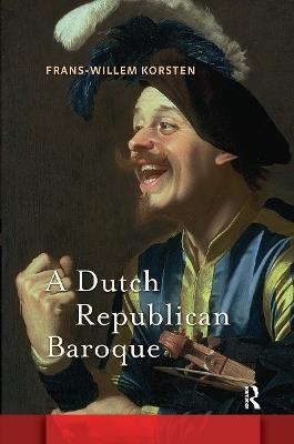 A Dutch Republican Baroque: Theatricality, Dramatization, Moment and Event - Frans-Willem Korsten - cover