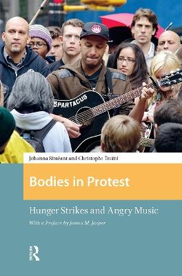 Bodies in Protest: Hunger Strikes and Angry Music - Johanna Siméant,Christophe Traïni,James Jasper - cover