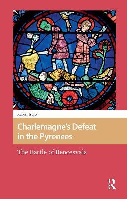 Charlemagne’s Defeat in the Pyrenees: The Battle of Rencesvals - Xabier Irujo - cover