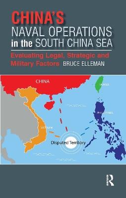 China’s Naval Operations in the South China Sea: Evaluating Legal, Strategic and Military Factors - Bruce Elleman - cover