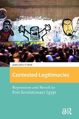 Contested Legitimacies: Repression and Revolt in Post-Revolutionary Egypt - Jannis Julien Grimm - cover