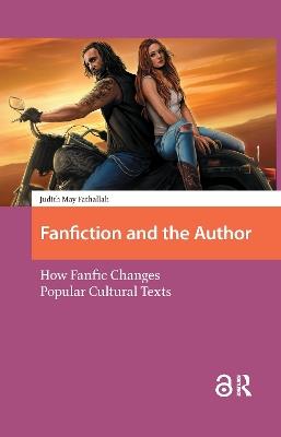 Fanfiction and the Author: How Fanfic Changes Popular Cultural Texts - Judith Fathallah - cover