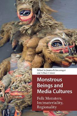 Monstrous Beings and Media Cultures: Folk Monsters, Im/materiality, Regionality - cover