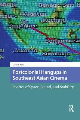 Postcolonial Hangups in Southeast Asian Cinema: Poetics of Space, Sound, and Stability - Gerald Sim - cover