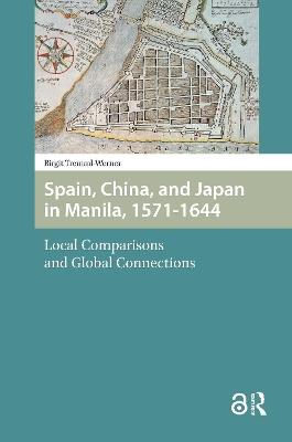 Spain, China, and Japan in Manila, 1571-1644: Local Comparisons and Global Connections - Birgit Tremml-Werner - cover