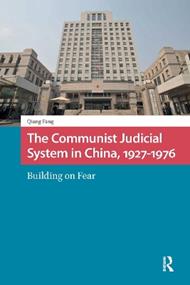 The Communist Judicial System in China, 1927-1976: Building on Fear