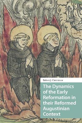 The Dynamics of the Early Reformation in their Reformed Augustinian Context - Robert Christman - cover