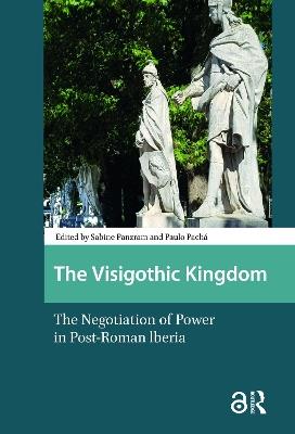 The Visigothic Kingdom: The Negotiation of Power in Post-Roman lberia - cover