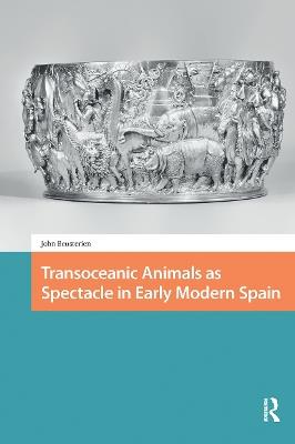 Transoceanic Animals as Spectacle in Early Modern Spain - John Beusterien - cover