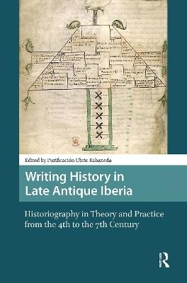 Writing History in Late Antique Iberia: Historiography in Theory and Practice from the 4th to the 7th Century - cover