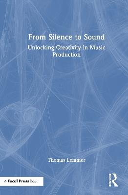 From Silence to Sound: Unlocking Creativity in Music Production - Thomas Lemmer - cover