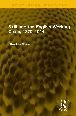 Skill and the English Working Class, 1870–1914 - Charles More - cover