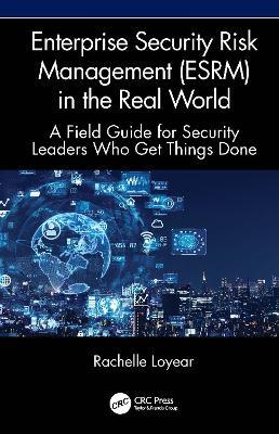 Enterprise Security Risk Management (ESRM) in the Real World: A Field Guide for Security Leaders Who Get Things Done - Rachelle Loyear - cover