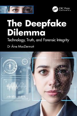 The Deepfake Dilemma: Technology, Truth, and Forensic Integrity - Áine MacDermott - cover