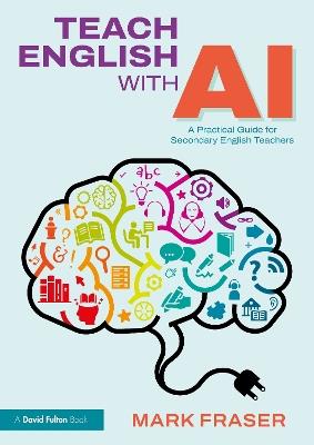 Teach English with AI: A Practical Guide for Secondary English Teachers - Mark Fraser - cover