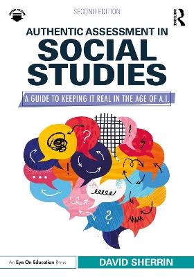 Authentic Assessment in Social Studies: A Guide to Keeping it Real in the Age of A.I. - David Sherrin - cover