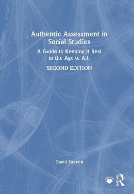 Authentic Assessment in Social Studies: A Guide to Keeping it Real in the Age of A.I. - David Sherrin - cover