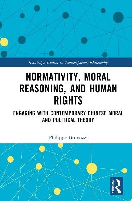 Normativity, Moral Reasoning, and Human Rights: Engaging with Contemporary Chinese Moral and Political Theory - Philippe Brunozzi - cover