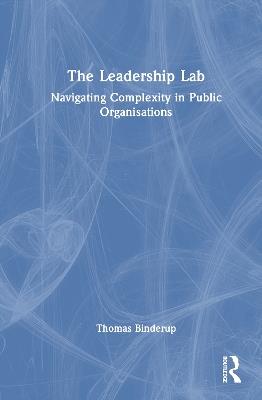 The Leadership Lab: Navigating Complexity in Public Organisations - Thomas Binderup - cover