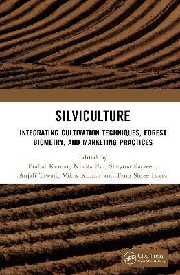 Silviculture: Integrating Cultivation Techniques, Forest Biometry, and Marketing Practices - cover