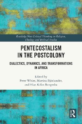 Pentecostalism in the Postcolony: Dialectics, Dynamics, and Transformations in Africa - cover