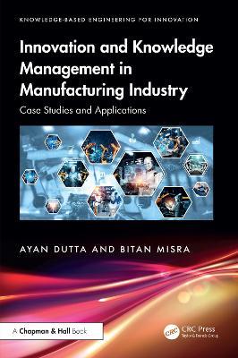 Innovation and Knowledge Management in Manufacturing Industry: Case Studies and Applications - Ayan Dutta,Bitan Misra - cover
