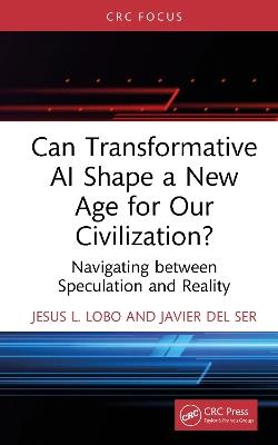 Can Transformative AI Shape a New Age for Our Civilization?: Navigating between Speculation and Reality - Jesus L. Lobo,Javier Del Ser - cover