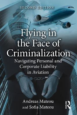 Flying in the Face of Criminalization: Navigating Personal and Corporate Liability in Aviation - Andreas Mateou,Sofia Mateou - cover