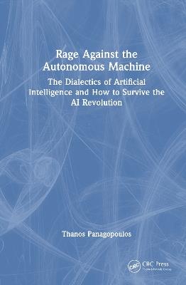 Rage Against the Autonomous Machine: The Dialectics of Artificial Intelligence and How to Survive the AI Revolution - Thanos Panagopoulos - cover