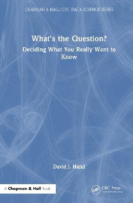 What's the Question?: Deciding What You Really Want to Know - David J. Hand - cover