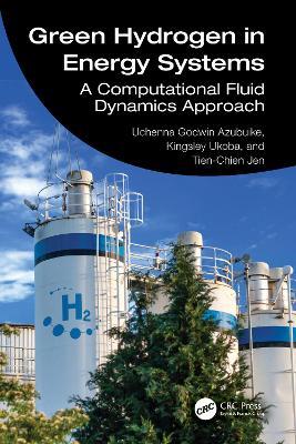 Green Hydrogen in Energy Systems: A Computational Fluid Dynamics Approach - Uchenna Godwin Azubuike,Kingsley Ukoba,Tien-Chien Jen - cover