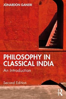 Philosophy in Classical India: An Introduction - Jonardon Ganeri - cover