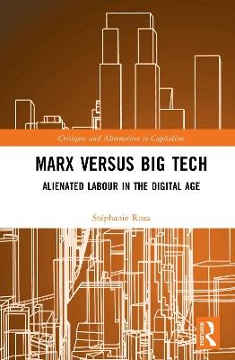 Marx versus Big Tech: Alienated Labour in the Digital Age - Stéphanie Roza - cover
